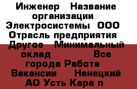 Инженер › Название организации ­ Электросистемы, ООО › Отрасль предприятия ­ Другое › Минимальный оклад ­ 30 000 - Все города Работа » Вакансии   . Ненецкий АО,Усть-Кара п.